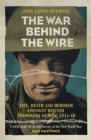 The War Behind the Wire : The Life, Death and Glory of British Prisoners of War, 1914-18 - Book