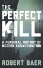 The Perfect Kill : A Personal History of Modern Assassination - Book