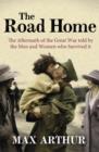 The Road Home : The Aftermath of the Great War Told by the Men and Women Who Survived It - eBook