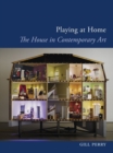 Playing at Home : The House in Contemporary Art - Book