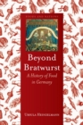 Beyond Bratwurst : A History of Food in Germany - Book