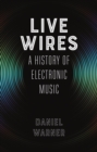 Live Wires : A History of Electronic Music - eBook