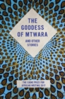 The Caine Prize 2017 : The Goddess of Mtwara and other stories - eBook