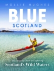 Blue Scotland : The Ultimate Guide to Exploring Scotland's Wild Waters - Book