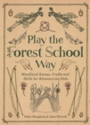Play the Forest School Way : Woodland Games and Crafts for Adventurous Kids - Book