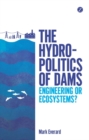 The Hydropolitics of Dams : Engineering or Ecosystems? - eBook