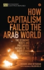 How Capitalism Failed the Arab World : The Economic Roots and Precarious Future of the Middle East Uprisings - eBook
