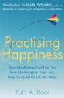 Practising Happiness : How Mindfulness Can Free You From Psychological Traps and Help You Build the Life You Want - Book