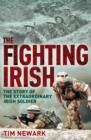 The Fighting Irish : The Story of the Extraordinary Irish Soldier - eBook
