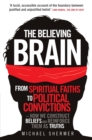 The Believing Brain : From Spiritual Faiths to Political Convictions - How We Construct Beliefs and Reinforce Them as Truths - Book