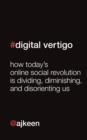 Digital Vertigo : How Today's Online Social Revolution Is Dividing, Diminishing, and Disorienting Us - eBook