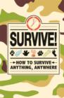 Survive! : How to Survive Anything, Anywhere - eBook