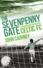 The Sevenpenny Gate : A Lifelong Love Affair with Celtic FC - eBook