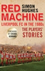 Red Machine : Liverpool FC in the '80s: The Players' Stories - Book