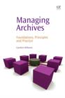 Managing Archives : Foundations, Principles and Practice - eBook