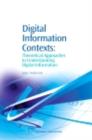 Digital Information Contexts : Theoretical Approaches To Understanding Digital Information - eBook