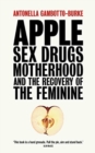 Apple : Sex, Drugs, Motherhood and the Recovery of the Feminine - Book