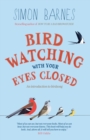 Birdwatching With Your Eyes Closed : an introduction to birdsong - eBook