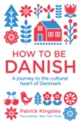 How to be Danish : A Journey to the Cultural Heart of Denmark - eBook