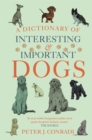 A Dictionary of Interesting and Important Dogs : A Wonderful and Witty Homage to Man's Most Faithful Friend - Book