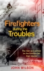 Firefighters during the Troubles : The men and women on the frontline tell their stories - eBook