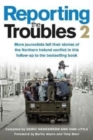 Reporting the Troubles 2 : More Journalists Tell Their Stories of the Northern Ireland Conflict - Book