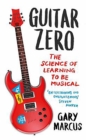 Guitar Zero : The Science of Learning to be Musical - eBook