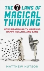The 7 Laws of Magical Thinking : How Irrationality Makes us Happy, Healthy, and Sane - eBook