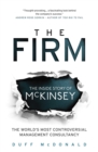 The Firm : The Inside Story of McKinsey, The World's Most Controversial Management Consultancy - eBook