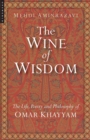 The Wine of Wisdom : The Life, Poetry and Philosophy of Omar Khayyam - eBook