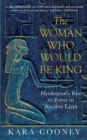 The Woman Who Would be King : Hatshepsut’s Rise to Power in Ancient Egypt - eBook