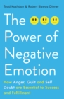 The Power of Negative Emotion : How Anger, Guilt, and Self Doubt are Essential to Success and Fulfillment - eBook