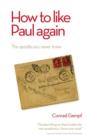 How to Like Paul Again : The Apostle you Never Knew - eBook