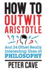 How to Outwit Aristotle : And 34 Other Really Interesting Uses of Philosophy - eBook