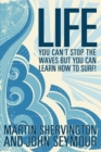 LIFE : you can't stop the waves but you can learn how to surf! - eBook