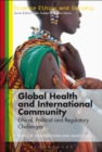 Global Health and International Community : Ethical, Political and Regulatory Challenges - eBook