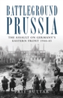 Battleground Prussia : The Assault on Germany's Eastern Front 1944 45 - eBook