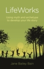 LifeWorks : Using Myth and Archetype to Develop your Life Story - eBook