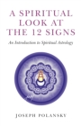 A Spiritual Look at the 12 Signs : An Introduction To Spiritual Astrology - eBook
