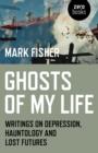 Ghosts of My Life : Writings on Depression, Hauntology and Lost Futures - Book