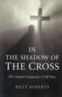 In the Shadow of the Cross : The Greatest Conspiracy of All Time - eBook