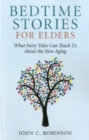 Bedtime Stories for Elders : What Fairy Tales Can Teach Us About the New Aging - eBook