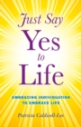 Just Say Yes to Life : Embracing individuation to embrace life - eBook