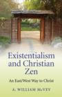 Existentialism and Christian Zen : An East/West Way to Christ - eBook
