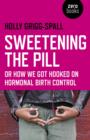 Sweetening the Pill - or How We Got Hooked on Hormonal Birth Control - Book