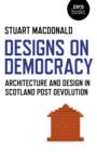 Designs on Democracy : Architecture and Design in Scotland Post Devolution - eBook
