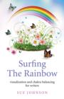 Surfing The Rainbow : Visualisation and Chakra Balancing for Writers - eBook