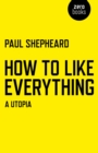 How To Like Everything : A Utopia - eBook