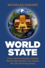 World State : How a Democratically-Elected World Government Can Replace the UN and Bring Peace - eBook