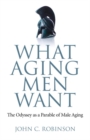 What Aging Men Want : The Odyssey as a Parable of Male Aging - eBook